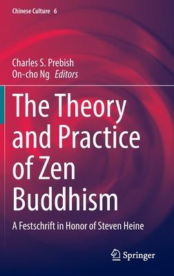 The Theory and Practice of Zen Buddhism: A Festschrift in Honor of Steven Heine