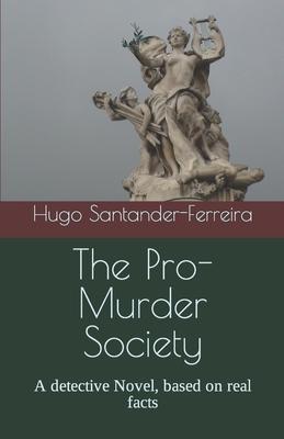 The Pro-Murder Society: A detective Novel, based on real facts