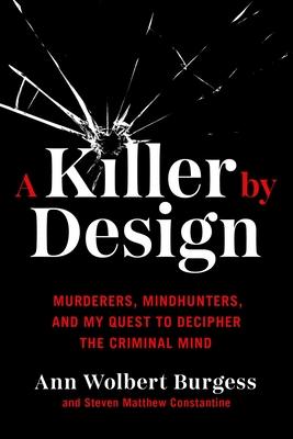 A Killer by Design: Murderers, Mindhunters, and My Quest to Decipher the Criminal Mind