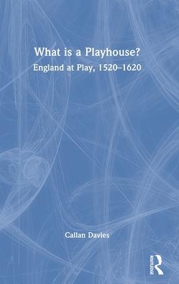 What Is a Playhouse?: England at Play, 1520-1620