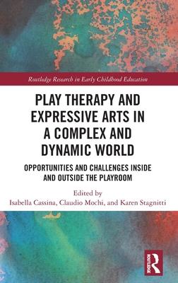 Play Therapy and Expressive Arts in a Complex and Dynamic World: Opportunities and Challenges Inside and Outside the Playroom