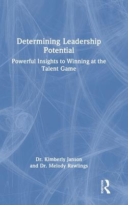 Determining Leadership Potential: Powerful Insights to Winning at the Talent Game