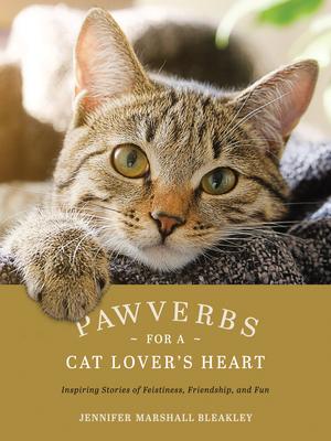 Pawverbs for a Cat Lover’s Heart: Inspiring Stories of Feistiness, Friendship, and Fun