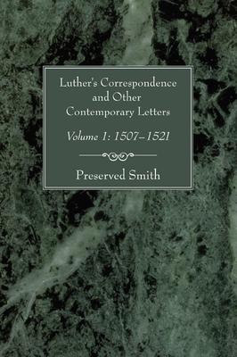 Luther’s Correspondence and Other Contemporary Letters: Volume 1: 1507-1521