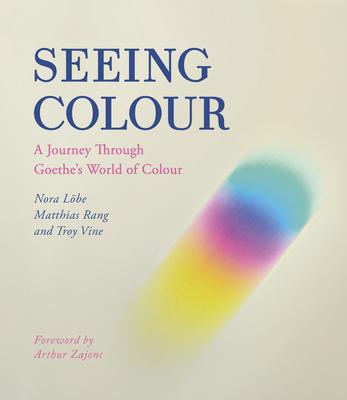 Seeing Colour: A Journey Through Goethe’s World of Colour