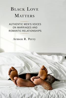 Black Love Matters: Authentic Men’s Voices on Marriages and Romantic Relationships