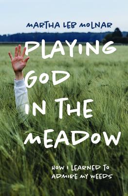 Playing God in the Meadow: How I Learned to Admire My Weeds