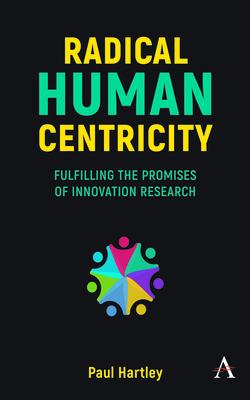 Radical Human Centricity: How to Fulfill the Promises of Innovation Research