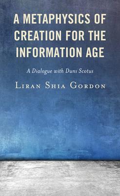 A Metaphysics of Creation for the Information Age: A Dialogue with Duns Scotus