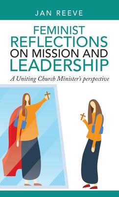 Feminist Reflections on Mission and Leadership: A Uniting Church Minister’s Perspective