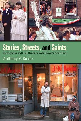 Stories, Streets, and Saints: Photographs and Oral Histories from Boston’s North End