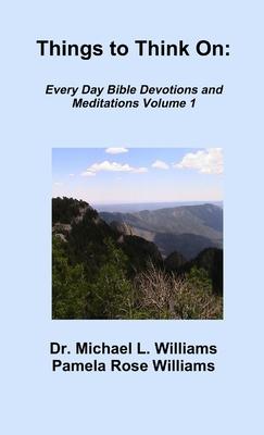 Things to Think On: Every Day Bible Devotions and Meditations Volume 1