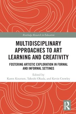 Multidisciplinary Approaches to Art Learning and Creativity: Fostering Artistic Exploration in Formal and Informal Settings