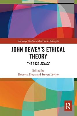 John Dewey’s Ethical Theory: The 1932 Ethics