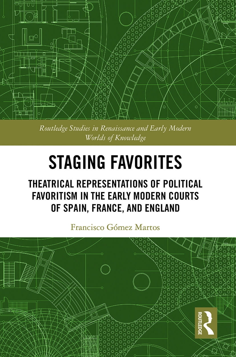 Staging Favorites: Theatrical Representations of Political Favoritism in the Early Modern Courts of Spain, France, and England