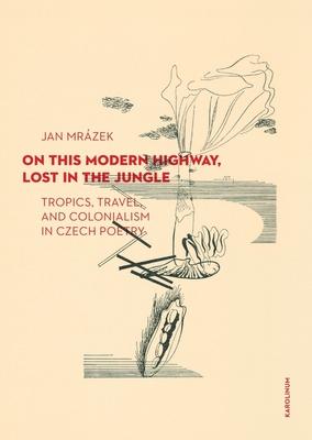 On This Modern Highway: Tropics, Travel, and Colonialism in Czech Poetry