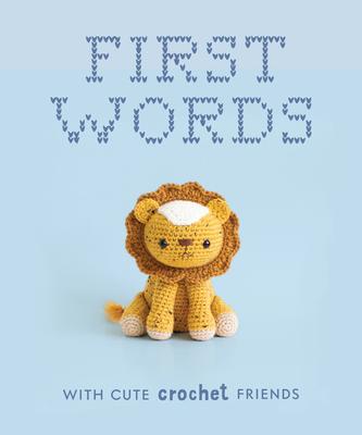 First Words with Cute Crochet Friends: A Padded Board Book for Infants and Toddlers Featuring First Words and Adorable Amigurumi Crochet Pictures