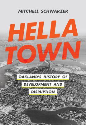 Hella Town: Oakland’s History of Development and Disruption