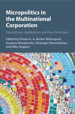 Micropolitics in the Multinational Corporation: Foundations, Applications and New Directions