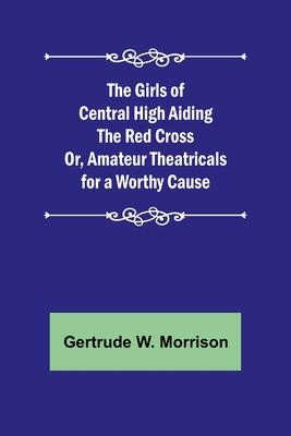 The Girls of Central High Aiding the Red Cross; Or, Amateur Theatricals for a Worthy Cause