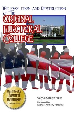 The Evolution and Destruction of the Original Electoral College: 3rd Edition