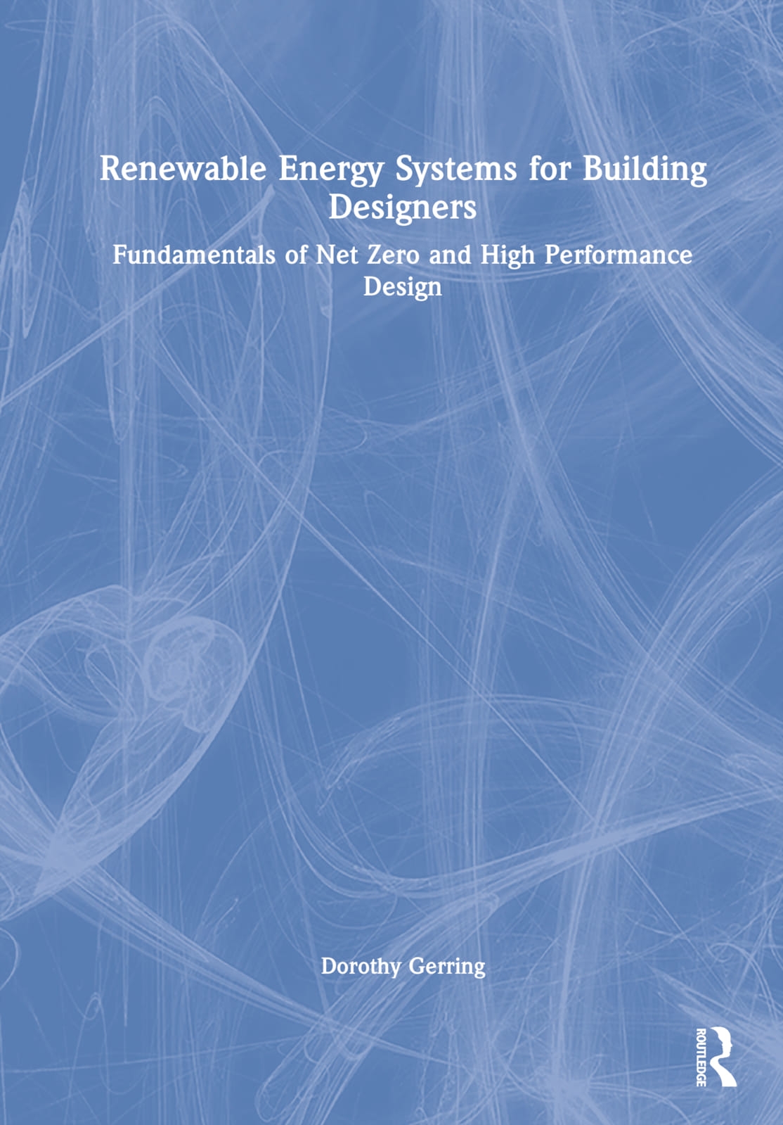 Renewable Energy Systems for Building Designers: Fundamentals of Net Zero and High Performance Design