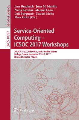 Service-Oriented Computing - Icsoc 2017 Workshops: Asoca, Isycc, Wesoacs, and Satellite Events, Málaga, Spain, November 13-16, 2017, Revised Selected