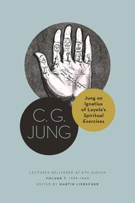 Jung on Ignatius of Loyola’s Spiritual Exercises: Lectures Delivered at Eth Zurich, Volume 7: 1939-1940