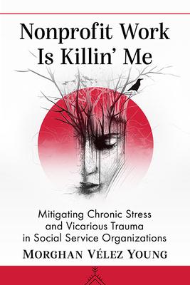 Nonprofit Work Is Killin’ Me: Mitigating Chronic Stress and Vicarious Trauma in Social Service Organizations