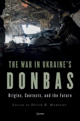 The War in Ukraine’s Donbas: Origins, Contexts, and the Future