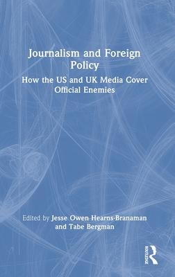 Journalism and Foreign Policy: How the Us and UK Media Cover Official Enemies