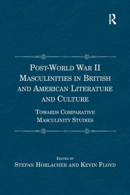 Post-World War II Masculinities in British and American Literature and Culture