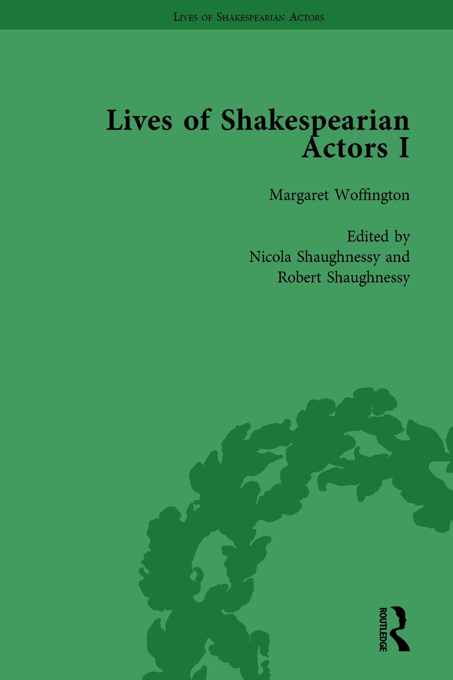 Lives of Shakespearian Actors, Part I, Volume 3: David Garrick, Charles Macklin and Margaret Woffington by Their Contemporaries