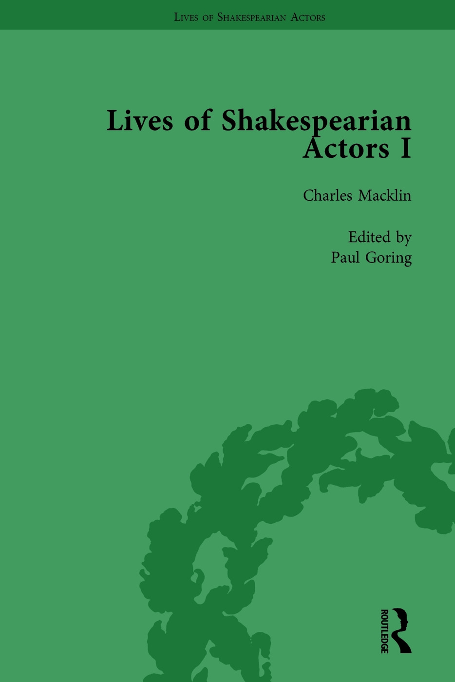 Lives of Shakespearian Actors, Part I, Volume 2: David Garrick, Charles Macklin and Margaret Woffington by Their Contemporaries