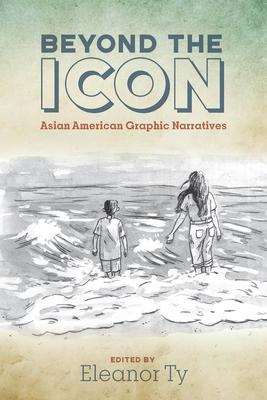 Beyond the Icon: Asian American Graphic Narratives