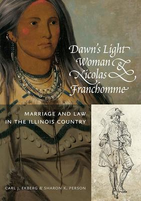 Dawn’s Light Woman & Nicolas Franchomme: Marriage and Law in the Illinois Country
