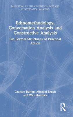 Ethnomethodology, Conversation Analysis and Constructive Analysis: On Formal Structures of Practical Action