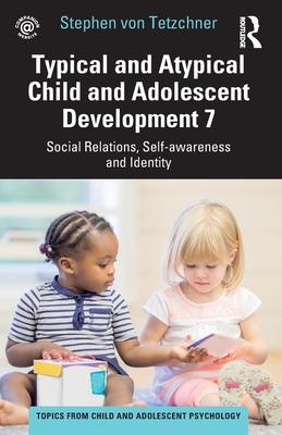 Typical and Atypical Child and Adolescent Development 7 Social Relations, Self-Awareness and Identity