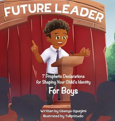 Future Leader 7 Prophetic Declarations for Shaping Your Child’s Identity (For Boys)