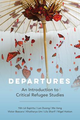 Departures: An Introduction to Critical Refugee Studiesvolume 3