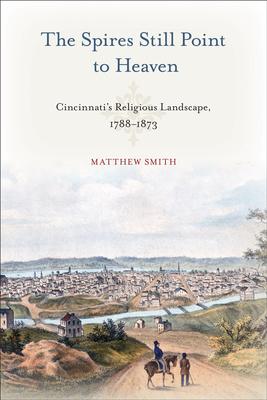 The Spires Still Point to Heaven: Cincinnati’s Religious Landscape, 1788-1873