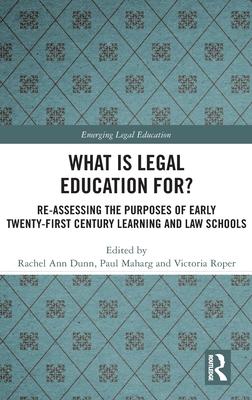 What Is Legal Education For?: Re-Assessing the Purposes of Early Twenty-First Century Learning and Law Schools