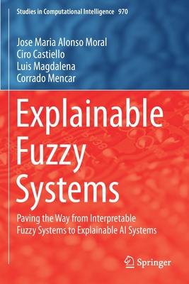 Explainable Fuzzy Systems: Paving the Way from Interpretable Fuzzy Systems to Explainable AI Systems