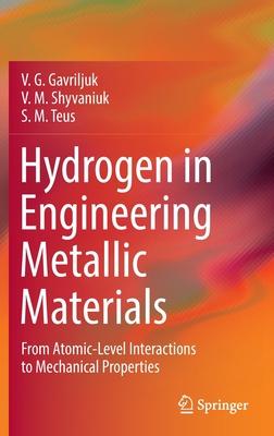 Hydrogen in Engineering Metallic Materials: From Atomic-Level Interactions to Mechanical Properties