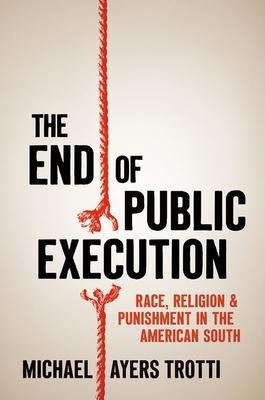 The End of Public Execution: Race, Religion, and Punishment in the American South