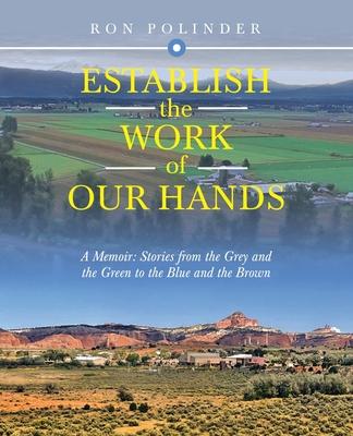 Establish the Works of Our Hands: A Memoir: Stories from the Grey and the Green to the Blue and the Brown