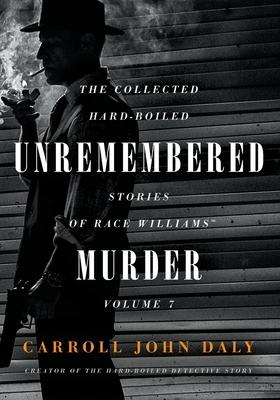 Unremembered Murder: The Collected Hard-Boiled Stories of Race Williams, Volume 7