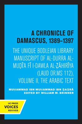 A Chronicle of Damascus 1389-1397: The Unique Bodleian Library Manuscript of Al-Durra Al-Mudi’a Fi L-Dawla Al-Zahiriya (Laud Or. MS 112), Volume II, t