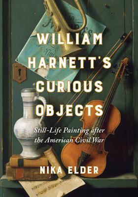 William Harnett’s Curious Objects: Still-Life Painting After the American Civil War