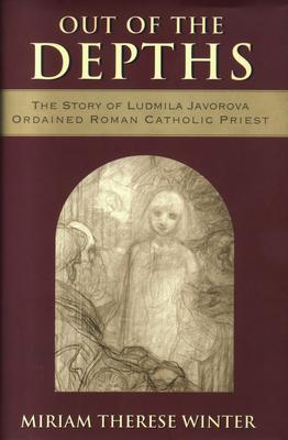 Out of the Depths: The Story of Ludmila Javorova, Ordained Roman Catholic Priest